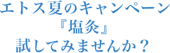 エトス夏のキャンペーン「塩灸」試してみませんか？